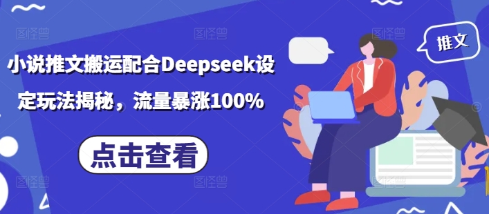 小说推文搬运配合Deepseek设定玩法揭秘，流量暴涨100%-得优社