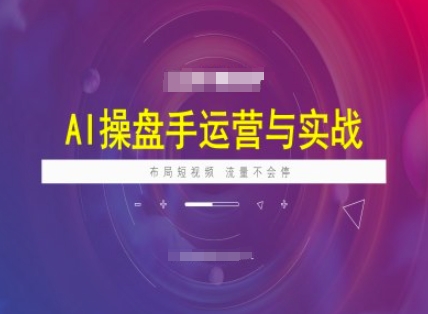 AI操盘手运营实战课程，布局短祝频，流量不会停-得优社