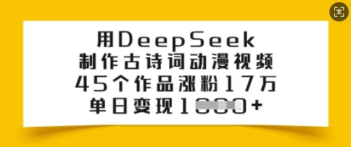用DeepSeek制作古诗词动漫视频，45个作品涨粉17万，单日变现多张-得优社
