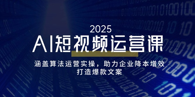 （14283期）AI短视频运营课，涵盖算法运营实操，助力企业降本增效，打造爆款文案-得优社