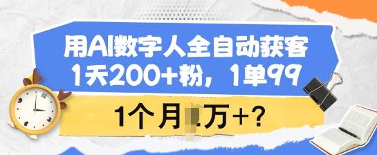 用AI数字人全自动获客，1天200+粉，1单99，1个月1个W+?-得优社