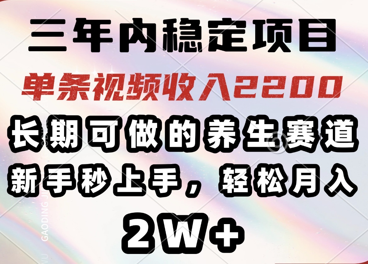 （14312期）三年内稳定项目，长期可做的养生赛道，单条视频收入2200，新手秒上手，…-得优社